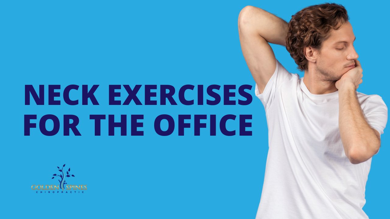 7 Easy Neck Exercises For The Office! Golden Spines Chiropractic